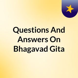 Questions And Answers On Bhagavad Gita